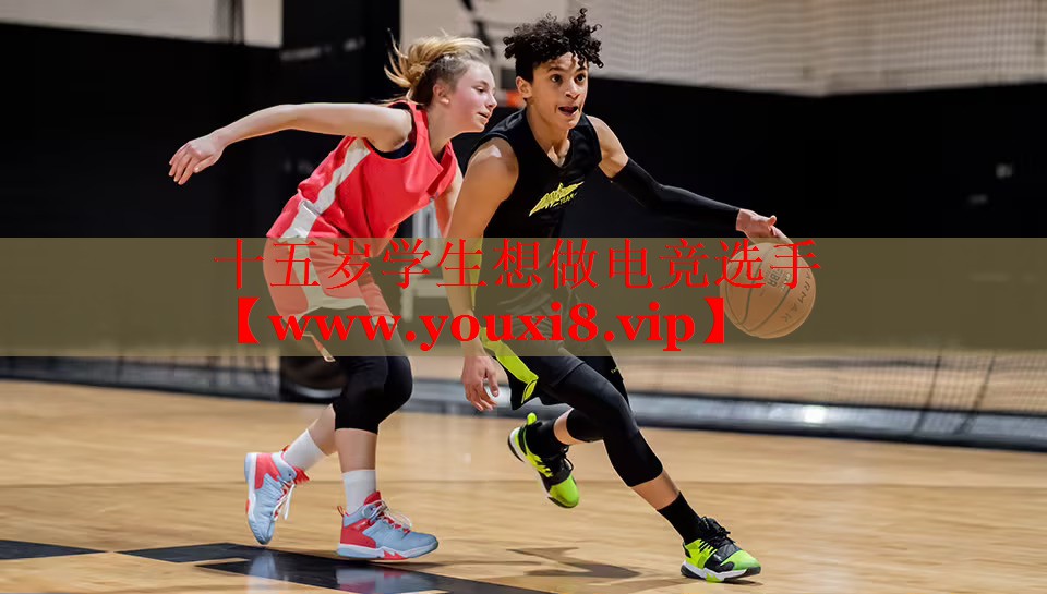 十五岁学生想做电竞选手